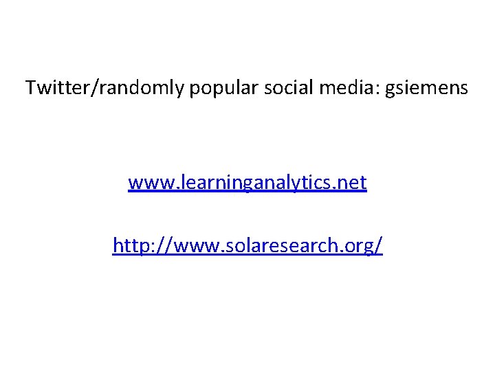 Twitter/randomly popular social media: gsiemens www. learninganalytics. net http: //www. solaresearch. org/ 