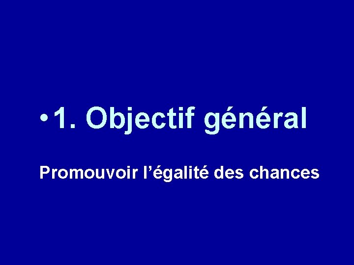  • 1. Objectif général Promouvoir l’égalité des chances 