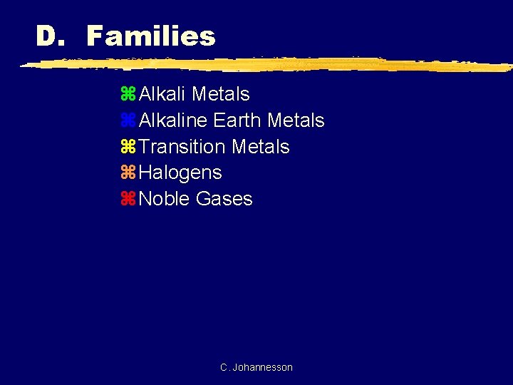 D. Families z. Alkali Metals z. Alkaline Earth Metals z. Transition Metals z. Halogens