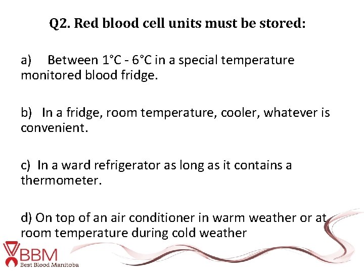 Q 2. Red blood cell units must be stored: a) Between 1°C - 6°C