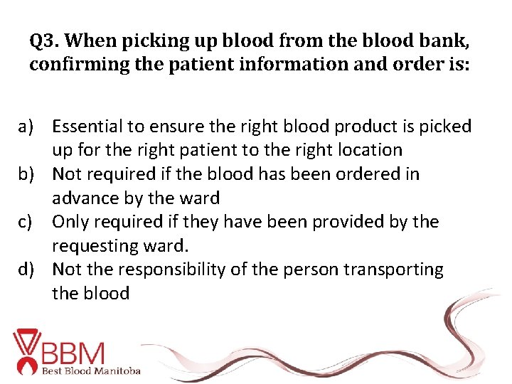 Q 3. When picking up blood from the blood bank, confirming the patient information