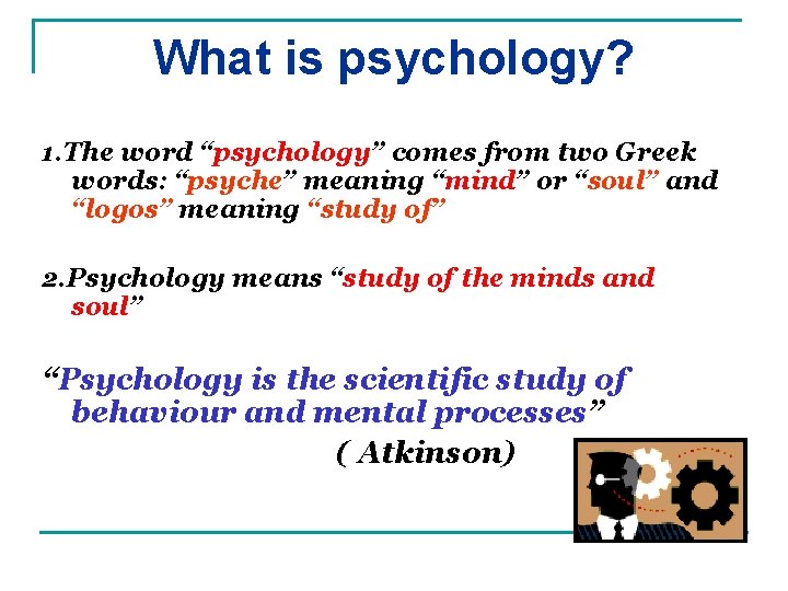 What is psychology? 1. The word “psychology” comes from two Greek words: “psyche” meaning