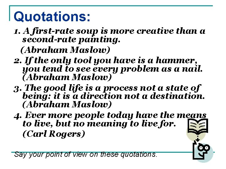 Quotations: 1. A first-rate soup is more creative than a second-rate painting. (Abraham Maslow)