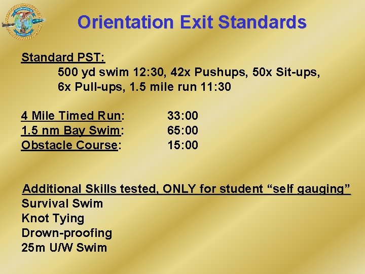 Orientation Exit Standards Standard PST: 500 yd swim 12: 30, 42 x Pushups, 50 Orientation Exit Standards Standard PST: 500 yd swim 12: 30, 42 x Pushups, 50