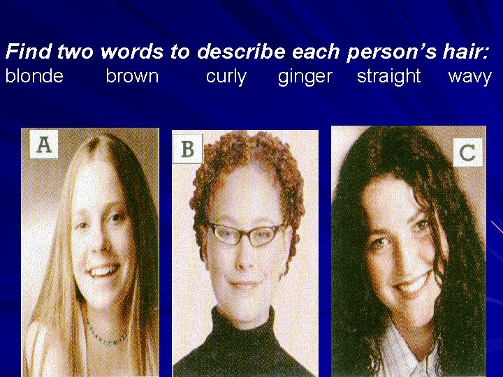 Find two words to describe each person’s hair: blonde brown curly ginger straight wavy