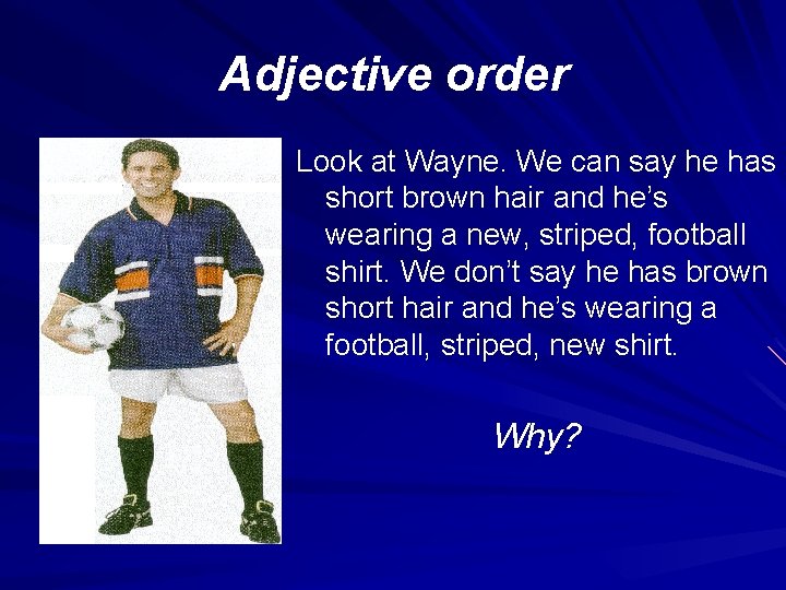 Adjective order Look at Wayne. We can say he has short brown hair and