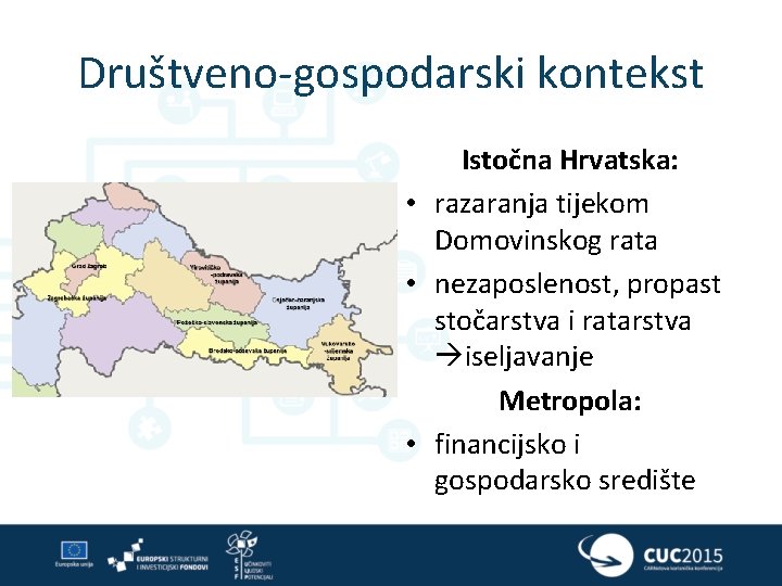 Društveno-gospodarski kontekst Istočna Hrvatska: • razaranja tijekom Domovinskog rata • nezaposlenost, propast stočarstva i