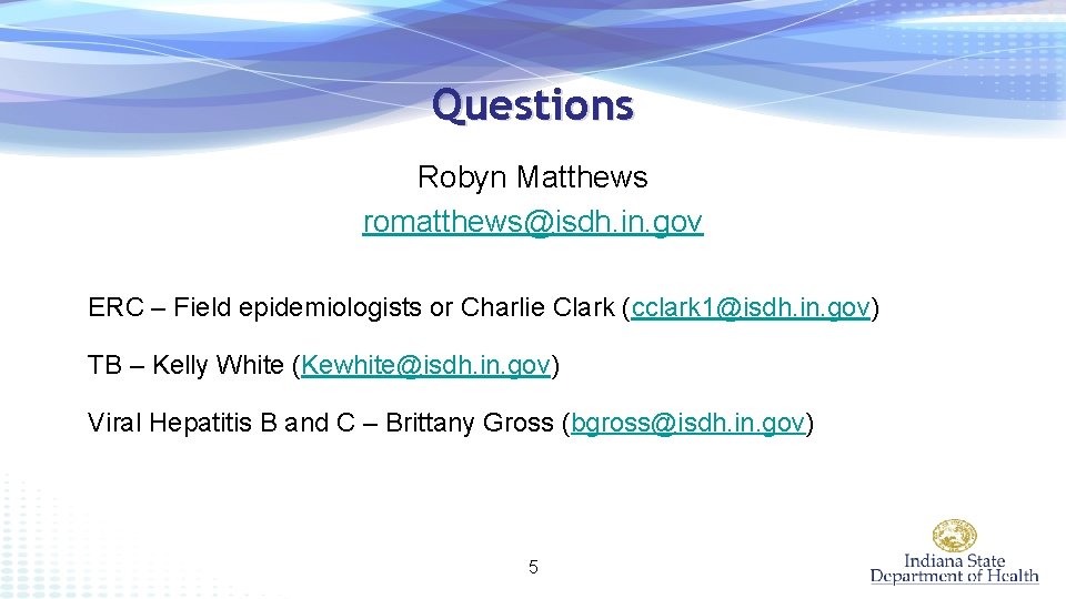 Questions Robyn Matthews romatthews@isdh. in. gov ERC – Field epidemiologists or Charlie Clark (cclark