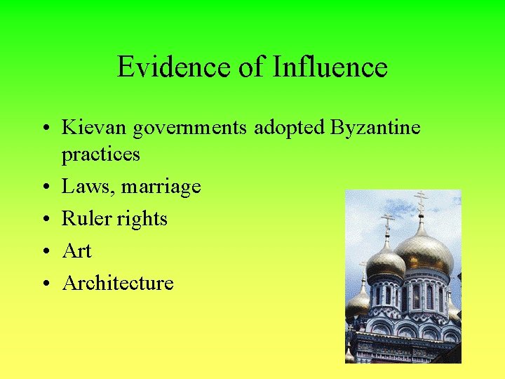 Evidence of Influence • Kievan governments adopted Byzantine practices • Laws, marriage • Ruler