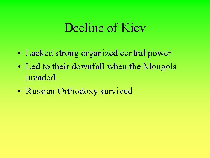 Decline of Kiev • Lacked strong organized central power • Led to their downfall