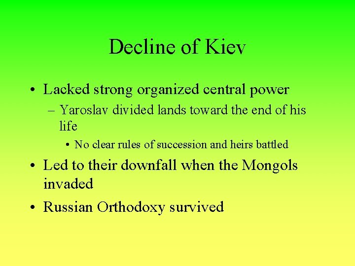 Decline of Kiev • Lacked strong organized central power – Yaroslav divided lands toward
