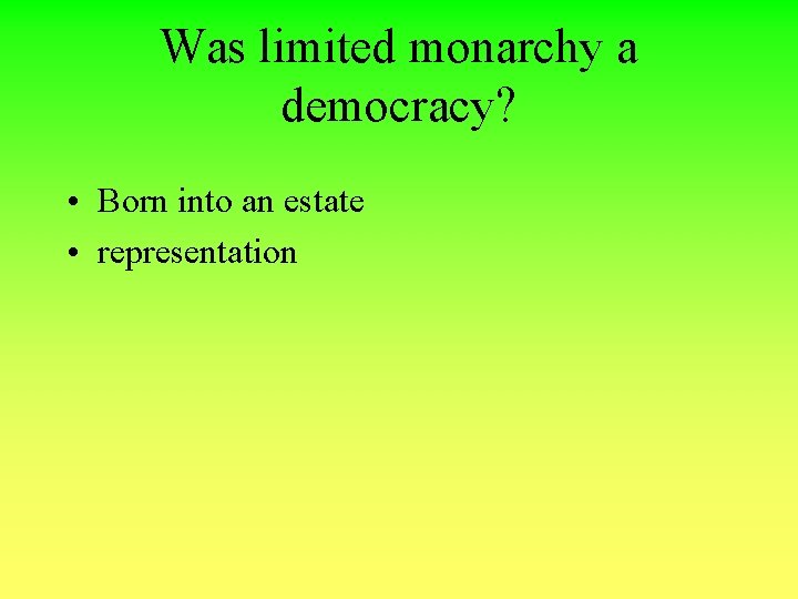 Was limited monarchy a democracy? • Born into an estate • representation 
