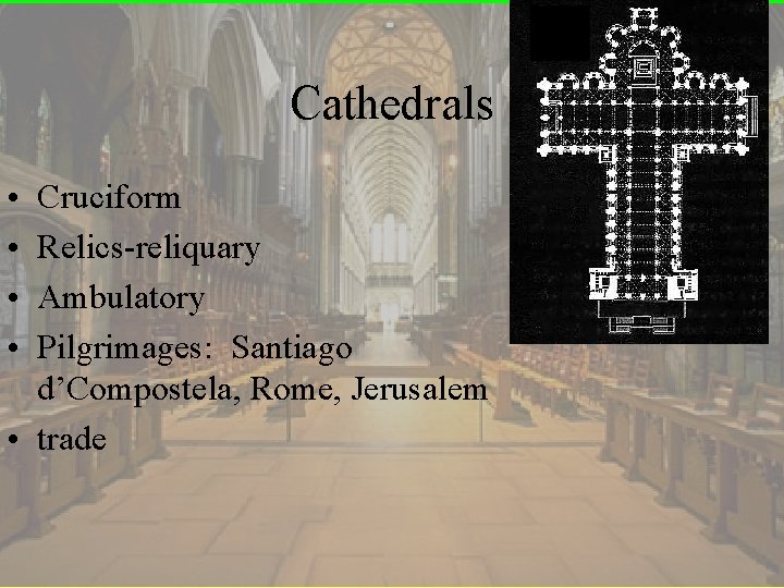 Cathedrals • • Cruciform Relics-reliquary Ambulatory Pilgrimages: Santiago d’Compostela, Rome, Jerusalem • trade 