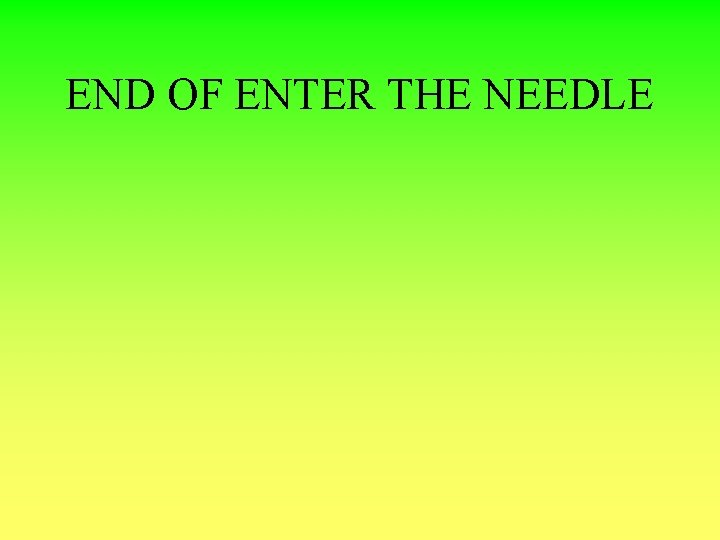 END OF ENTER THE NEEDLE 