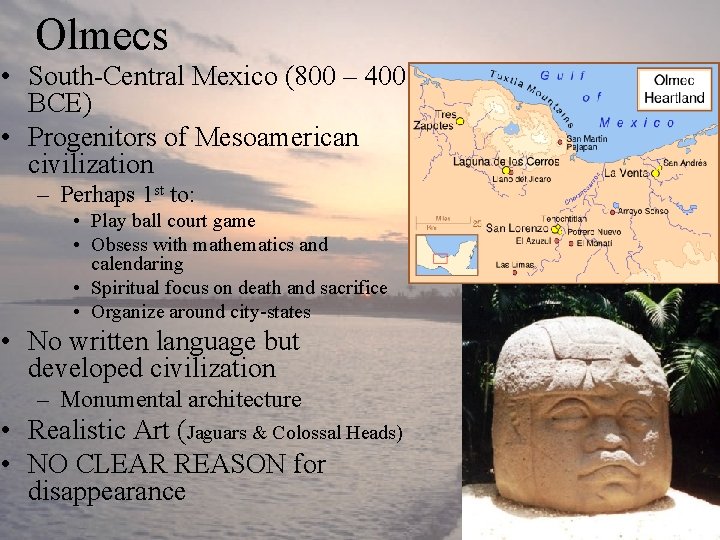 Olmecs • South-Central Mexico (800 – 400 BCE) • Progenitors of Mesoamerican civilization –