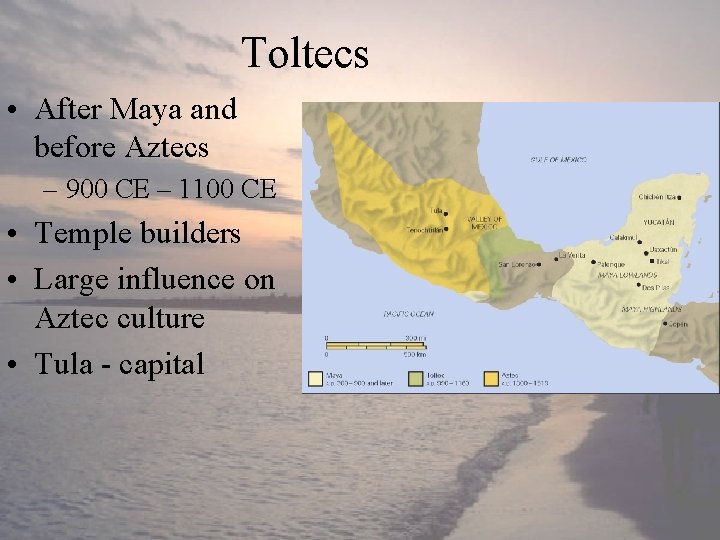 Toltecs • After Maya and before Aztecs – 900 CE – 1100 CE •