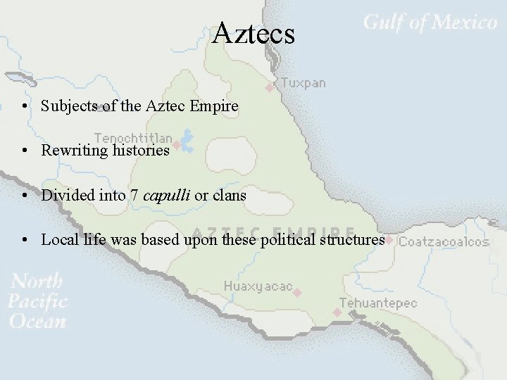Aztecs • Subjects of the Aztec Empire • Rewriting histories • Divided into 7