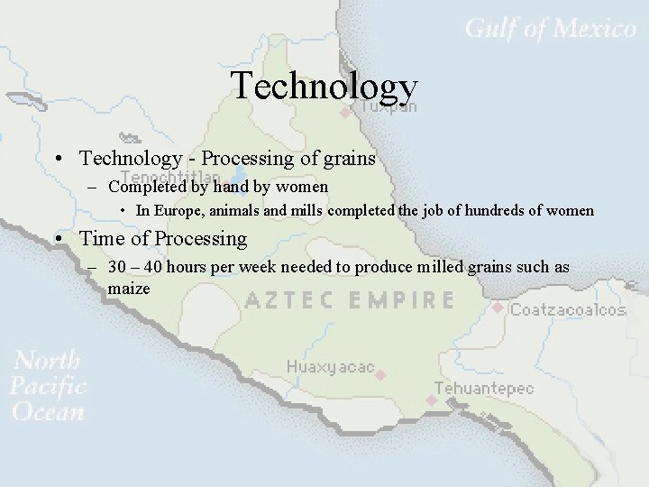 Technology • Technology - Processing of grains – Completed by hand by women •