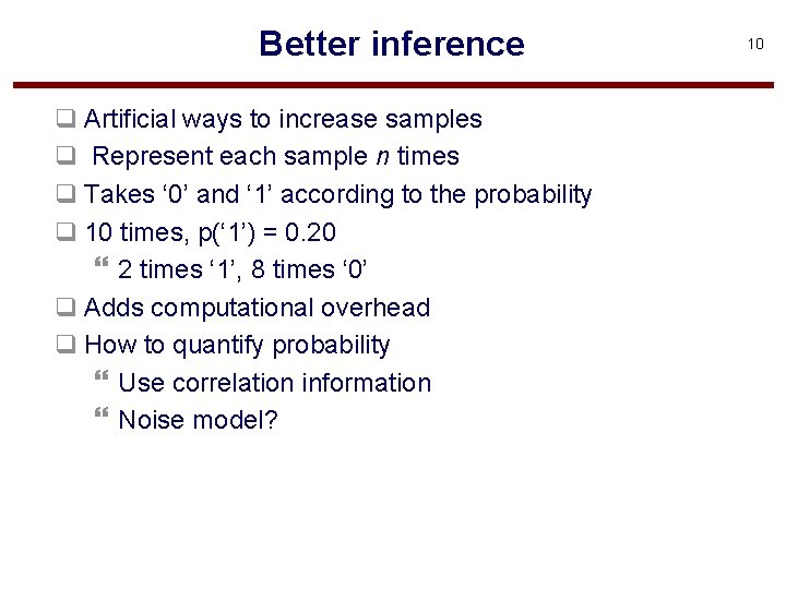 Better inference q Artificial ways to increase samples q Represent each sample n times