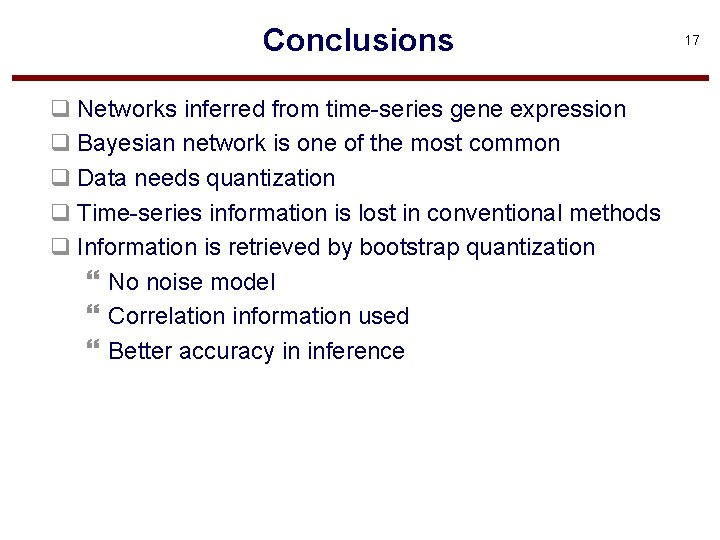 Conclusions q Networks inferred from time-series gene expression q Bayesian network is one of