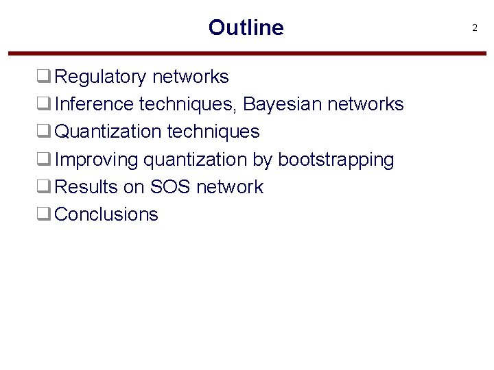 Outline q Regulatory networks q Inference techniques, Bayesian networks q Quantization techniques q Improving