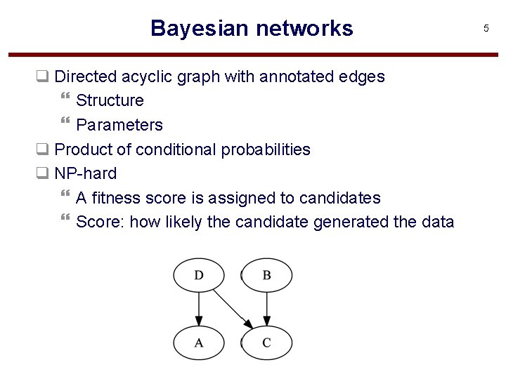 Bayesian networks q Directed acyclic graph with annotated edges } Structure } Parameters q