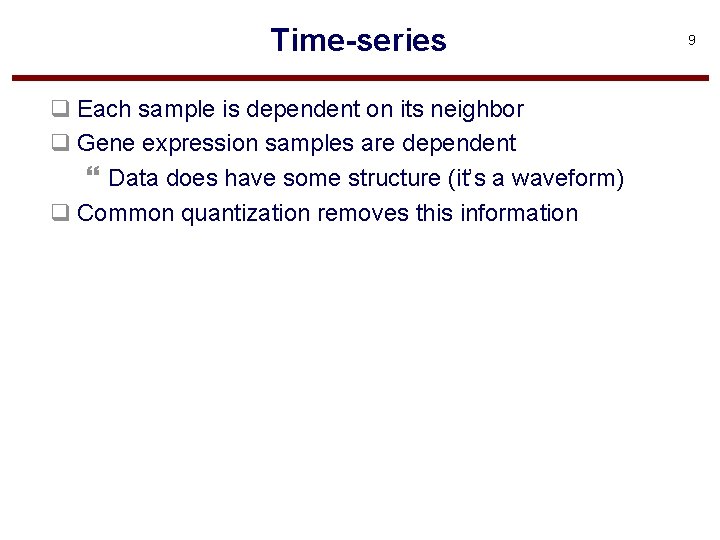 Time-series q Each sample is dependent on its neighbor q Gene expression samples are