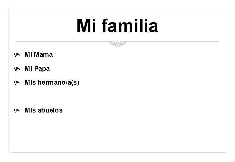 Mi familia Mi Mama Mi Papa Mis hermano/a(s) Mis abuelos 