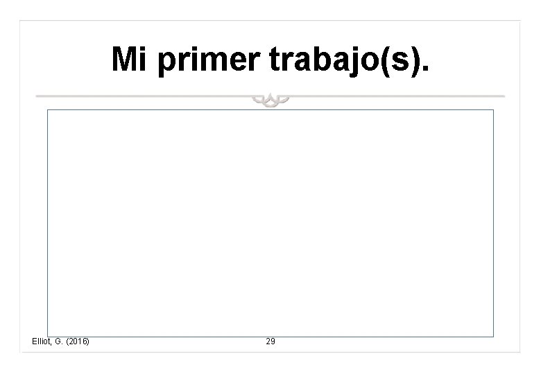 Mi primer trabajo(s). Elliot, G. (2016) 29 