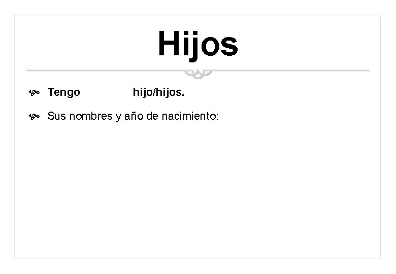 Hijos Tengo hijo/hijos. Sus nombres y año de nacimiento: 