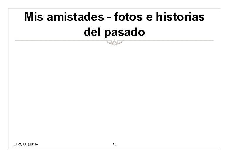 Mis amistades – fotos e historias del pasado Elliot, G. (2016) 40 