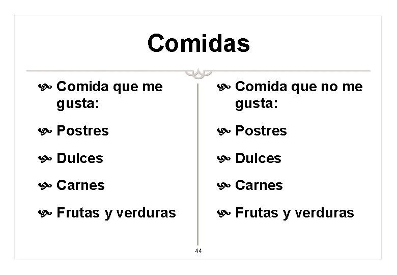 Comidas Comida que me gusta: Comida que no me gusta: Postres Dulces Carnes Frutas