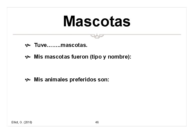 Mascotas Tuve……. . mascotas. Mis mascotas fueron (tipo y nombre): Mis animales preferidos son: