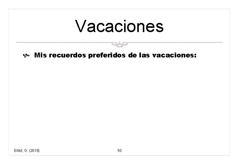 Vacaciones Mis recuerdos preferidos de las vacaciones: Elliot, G. (2016) 50 