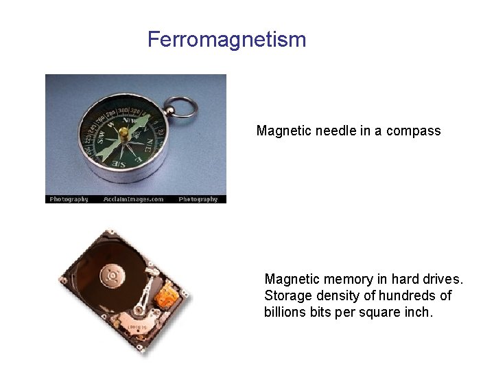 Ferromagnetism Magnetic needle in a compass Magnetic memory in hard drives. Storage density of