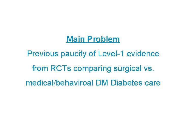 Main Problem Previous paucity of Level-1 evidence from RCTs comparing surgical vs. medical/behaviroal DM