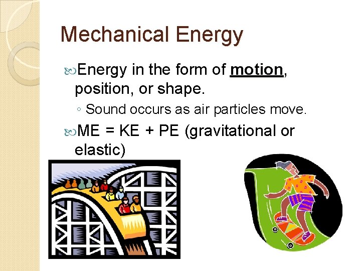 Mechanical Energy in the form of motion, motion position, or shape. ◦ Sound occurs