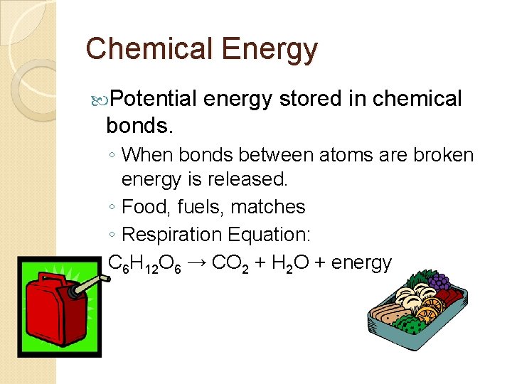 Chemical Energy Potential energy stored in chemical bonds. ◦ When bonds between atoms are