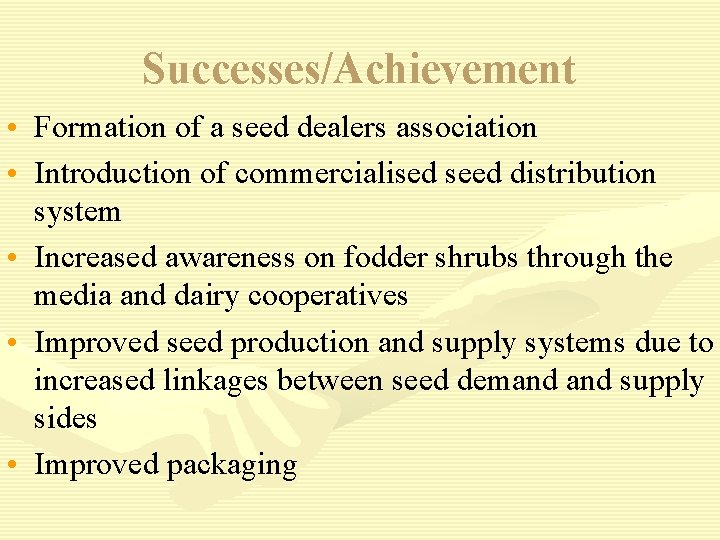 Successes/Achievement • Formation of a seed dealers association • Introduction of commercialised seed distribution