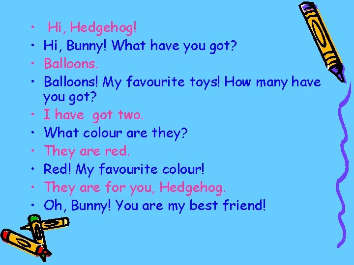  • • • Hi, Hedgehog! Hi, Bunny! What have you got? Balloons! My