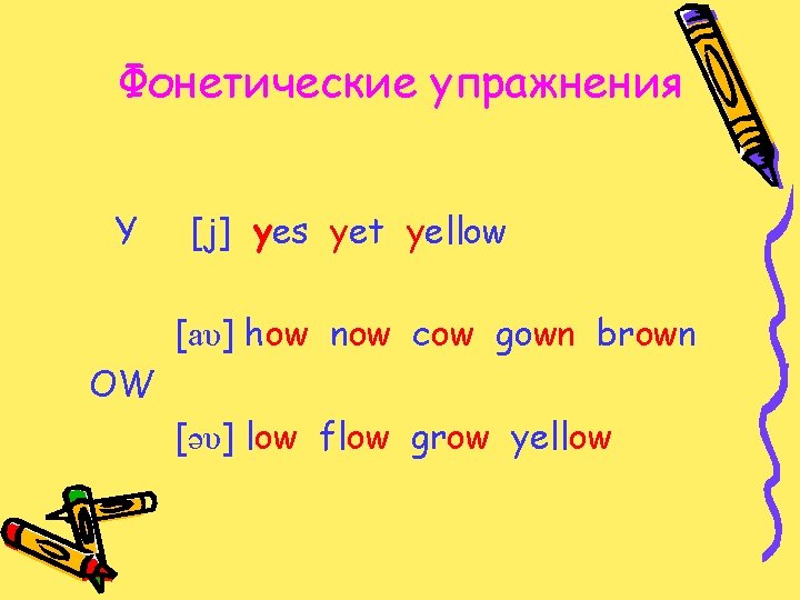 Фонетические упражнения Y [j] yes yet yellow [aυ] how now cow gown brown OW