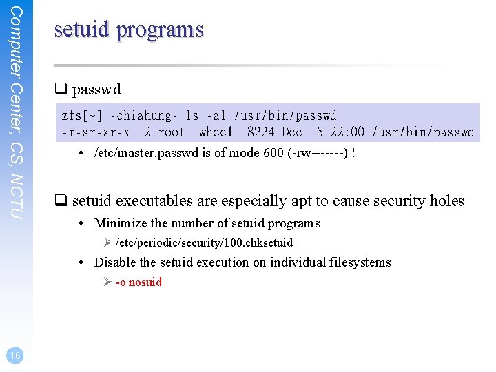 Computer Center, CS, NCTU setuid programs q passwd zfs[~] -chiahung- ls -al /usr/bin/passwd -r-sr-xr-x