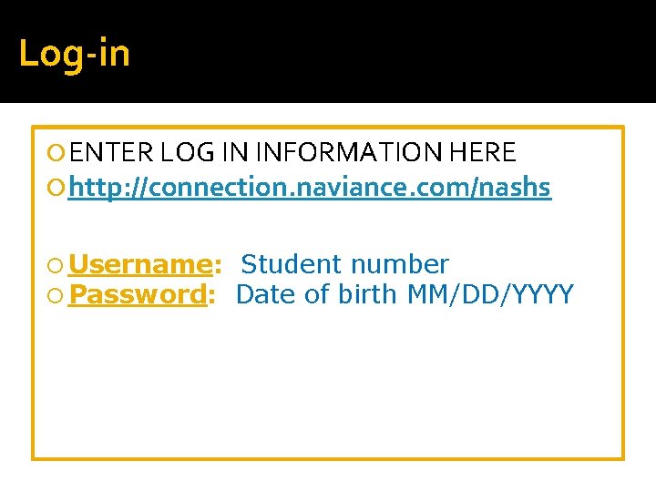 Log-in ENTER LOG IN INFORMATION HERE http: //connection. naviance. com/nashs Username: Password: Student number