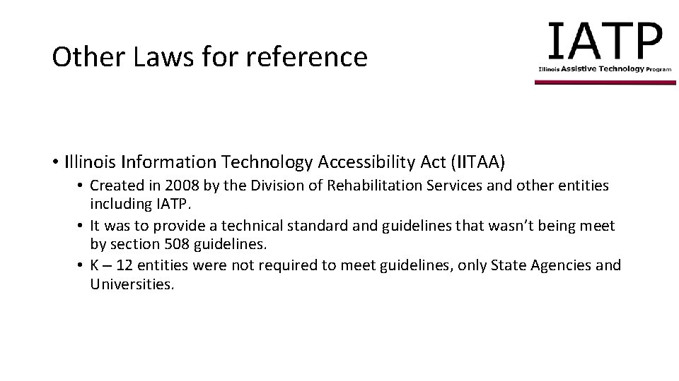 Other Laws for reference • Illinois Information Technology Accessibility Act (IITAA) • Created in