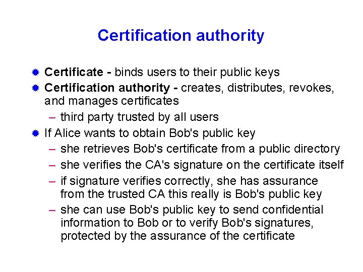 Certification authority Certificate - binds users to their public keys ® Certification authority -