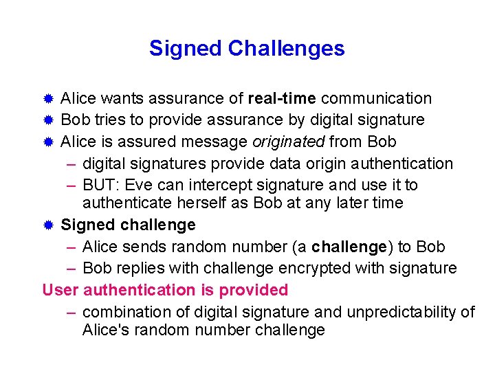 Signed Challenges Alice wants assurance of real-time communication ® Bob tries to provide assurance