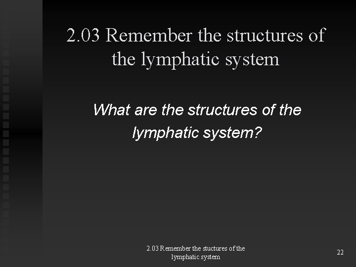 2. 03 Remember the structures of the lymphatic system What are the structures of