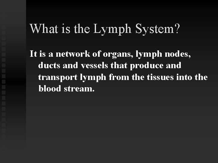 What is the Lymph System? It is a network of organs, lymph nodes, ducts