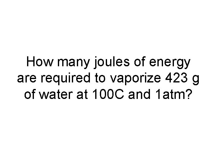 How many joules of energy are required to vaporize 423 g of water at
