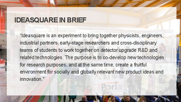 IDEASQUARE IN BRIEF “Ideasquare is an experiment to bring together physicists, engineers, industrial partners,